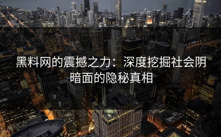 黑料网的震撼之力：深度挖掘社会阴暗面的隐秘真相
