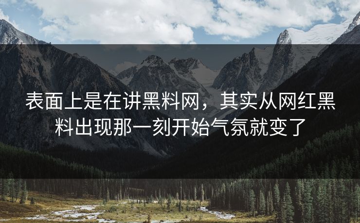 表面上是在讲黑料网，其实从网红黑料出现那一刻开始气氛就变了